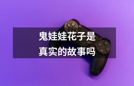 鬼娃娃花子是真实的故事吗-第1张-游戏信息-龙启网