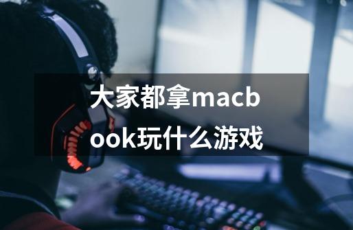大家都拿macbook玩什么游戏-第1张-游戏信息-龙启网