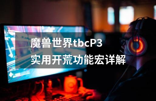 魔兽世界tbcP3实用开荒功能宏详解-第1张-游戏信息-龙启网
