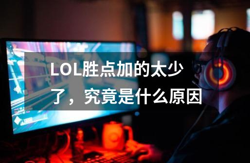 LOL胜点加的太少了,究竟是什么原因-第1张-游戏信息-龙启网