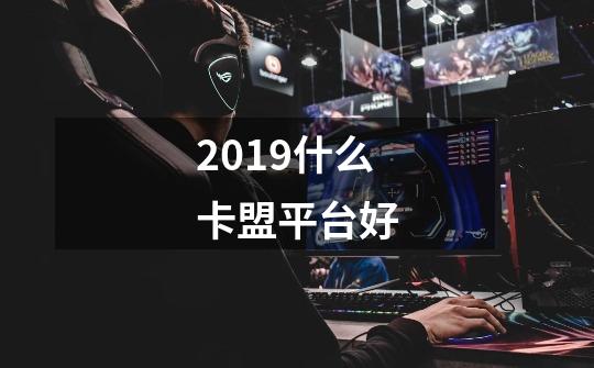 2019什么卡盟平台好-第1张-游戏信息-龙启网
