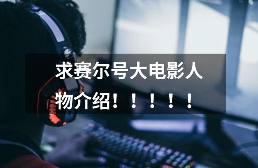 求赛尔号大电影人物介绍！！！！！-第1张-游戏信息-龙启网