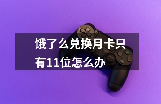 饿了么兑换月卡只有11位怎么办-第1张-游戏信息-龙启网