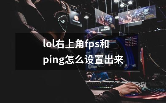 lol右上角fps和ping怎么设置出来-第1张-游戏信息-龙启网