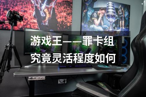 游戏王——罪卡组究竟灵活程度如何-第1张-游戏信息-龙启网