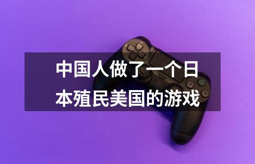 中国人做了一个日本殖民美国的游戏-第1张-游戏信息-龙启网