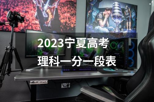 2023宁夏高考理科一分一段表-第1张-游戏信息-龙启网