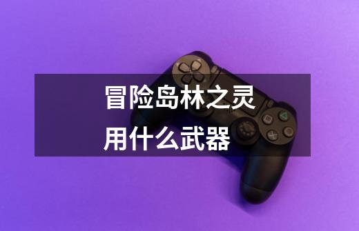 冒险岛林之灵用什么武器-第1张-游戏信息-龙启网
