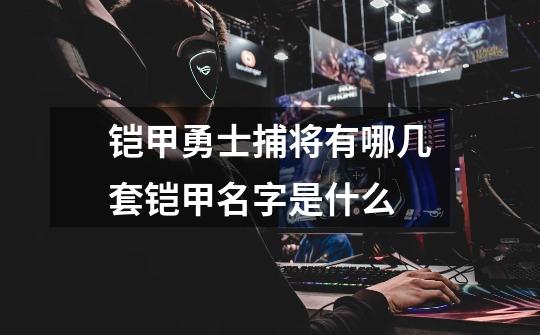 铠甲勇士捕将有哪几套铠甲名字是什么-第1张-游戏信息-龙启网