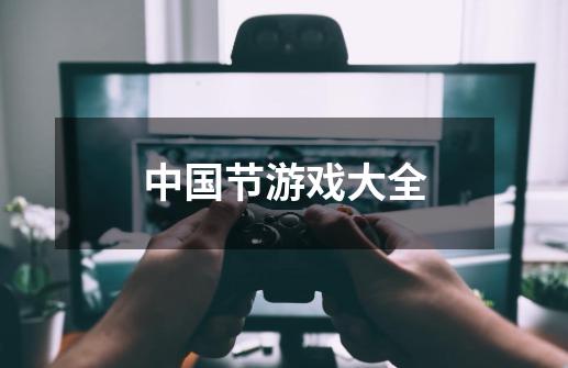 中国节游戏大全-第1张-游戏信息-龙启网