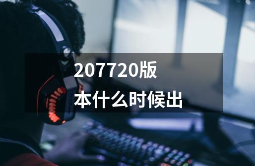 20772.0版本什么时候出-第1张-游戏信息-龙启网