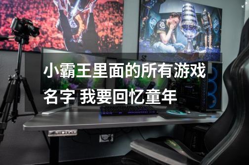 小霸王里面的所有游戏名字 我要回忆童年-第1张-游戏信息-龙启网