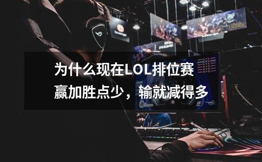 为什么现在LOL排位赛赢加胜点少,输就减得多-第1张-游戏信息-龙启网