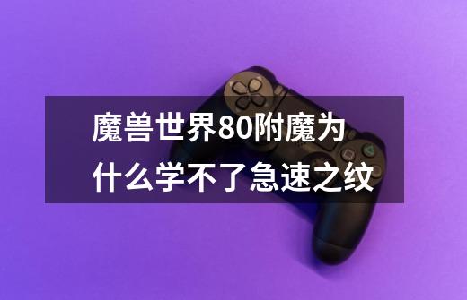 魔兽世界8.0附魔为什么学不了急速之纹-第1张-游戏信息-龙启网