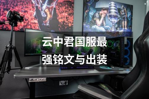 云中君国服最强铭文与出装-第1张-游戏信息-龙启网