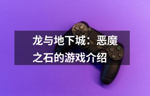 龙与地下城:恶魔之石的游戏介绍-第1张-游戏信息-龙启网
