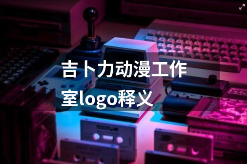 吉卜力动漫工作室logo释义-第1张-游戏信息-龙启网