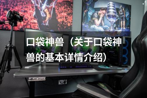 口袋神兽(关于口袋神兽的基本详情介绍)-第1张-游戏信息-龙启网