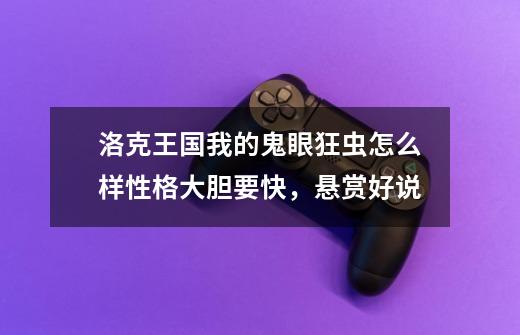 洛克王国我的鬼眼狂虫怎么样性格大胆要快，悬赏好说-第1张-游戏信息-龙启网