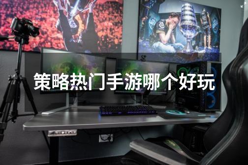 策略热门手游哪个好玩-第1张-游戏信息-龙启网