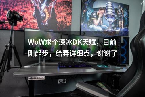 WoW求个深冰DK天赋,目前刚起步,给弄详细点,谢谢了-第1张-游戏信息-龙启网
