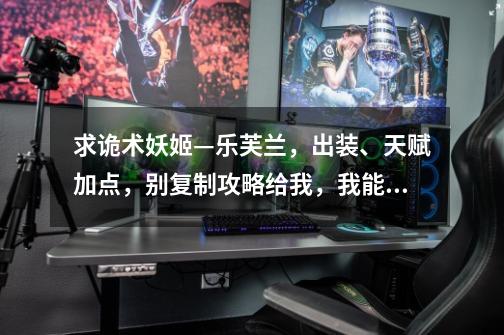 求诡术妖姬—乐芙兰,出装、天赋加点,别复制攻略给我,我能看出来,求高手,详细-第1张-游戏信息-龙启网