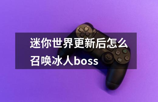 迷你世界更新后怎么召唤冰人boss-第1张-游戏信息-龙启网