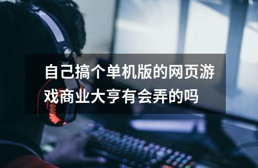 自己搞个单机版的网页游戏商业大亨有会弄的吗-第1张-游戏信息-龙启网