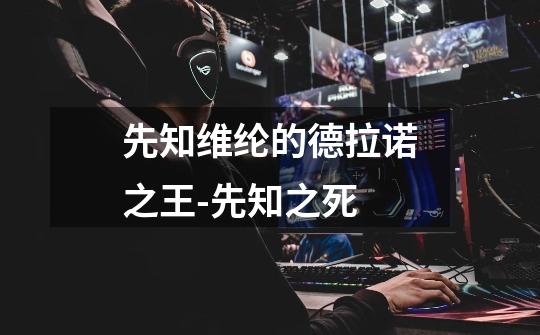 先知维纶的德拉诺之王-先知之死-第1张-游戏信息-龙启网