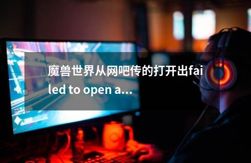 魔兽世界从网吧传的打开出failed to open archive interface.mpq 怎么解决-第1张-游戏信息-龙启网
