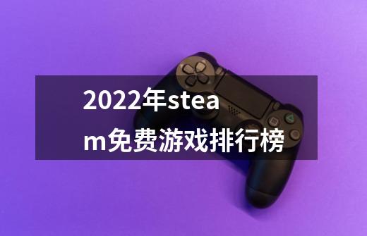 2022年steam免费游戏排行榜-第1张-游戏信息-龙启网