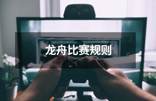 龙舟比赛规则-第1张-游戏信息-龙启网