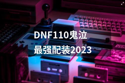 DNF110鬼泣最强配装2023-第1张-游戏信息-龙启网