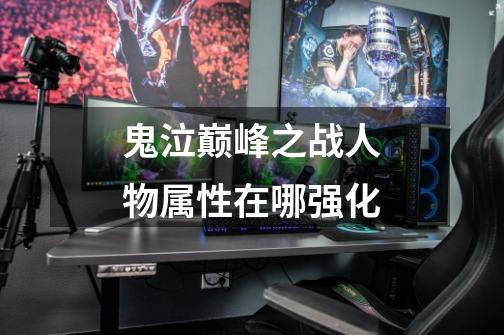 鬼泣巅峰之战人物属性在哪强化-第1张-游戏信息-龙启网