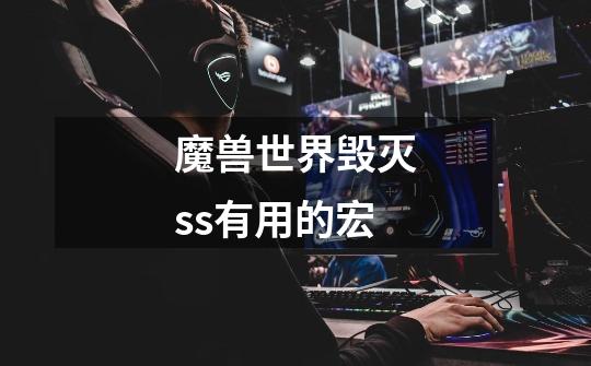 魔兽世界毁灭ss有用的宏-第1张-游戏信息-龙启网