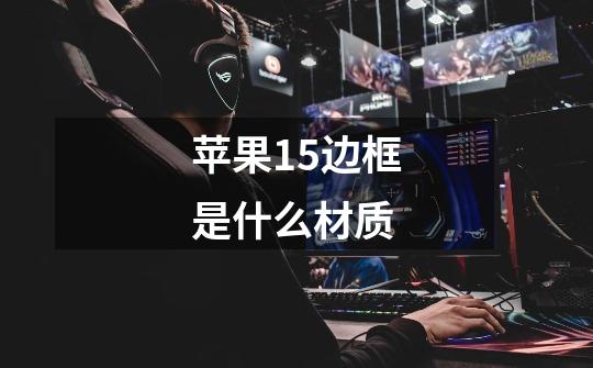 苹果15边框是什么材质-第1张-游戏信息-龙启网