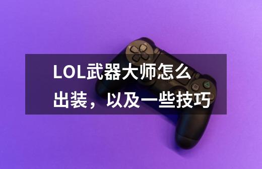 LOL武器大师怎么出装,以及一些技巧-第1张-游戏信息-龙启网