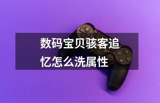 数码宝贝骇客追忆怎么洗属性-第1张-游戏信息-龙启网