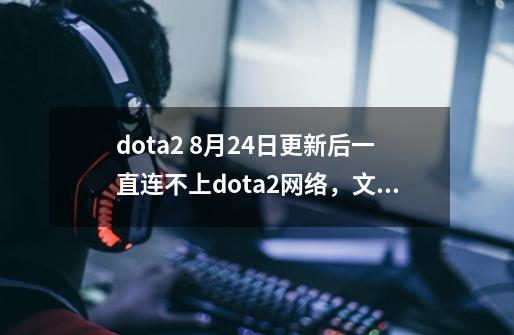 dota2 8月24日更新后一直连不上dota2网络,文字也变成了英文,求大神帮忙解答-第1张-游戏信息-龙启网