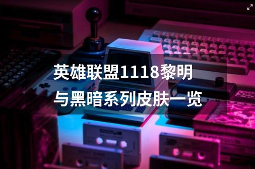 英雄联盟11.18黎明与黑暗系列皮肤一览-第1张-游戏信息-龙启网
