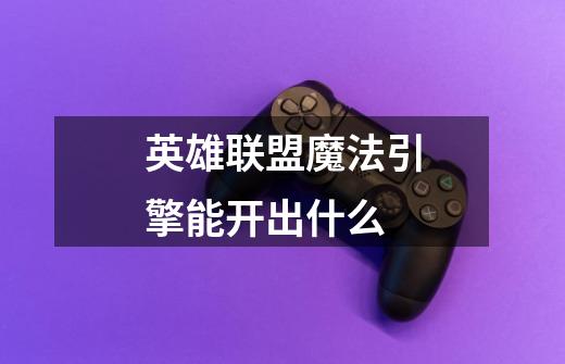 英雄联盟魔法引擎能开出什么-第1张-游戏信息-龙启网