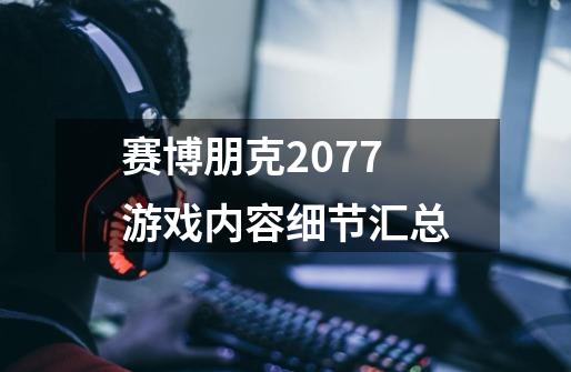 赛博朋克2077游戏内容细节汇总-第1张-游戏信息-龙启网