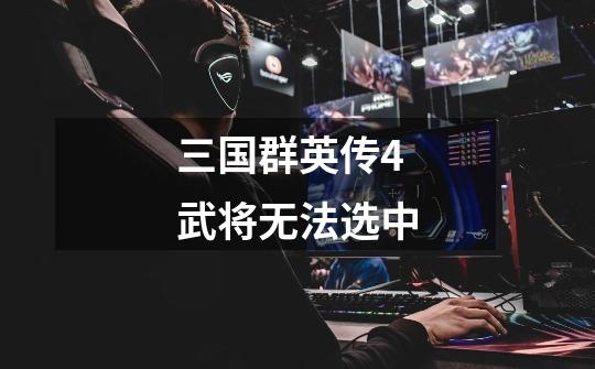 三国群英传4武将无法选中-第1张-游戏信息-龙启网