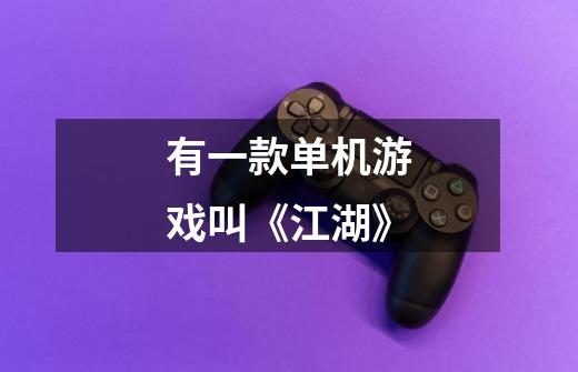 有一款单机游戏叫《江湖》-第1张-游戏信息-龙启网