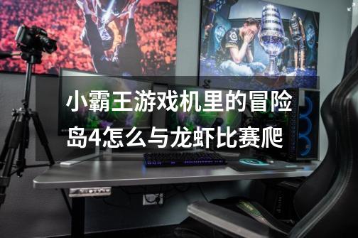 小霸王游戏机里的冒险岛4怎么与龙虾比赛爬-第1张-游戏信息-龙启网