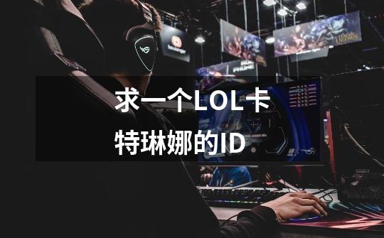 求一个LOL卡特琳娜的ID-第1张-游戏信息-龙启网