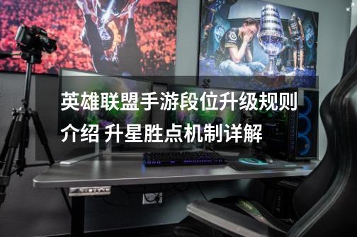英雄联盟手游段位升级规则介绍 升星胜点机制详解-第1张-游戏信息-龙启网