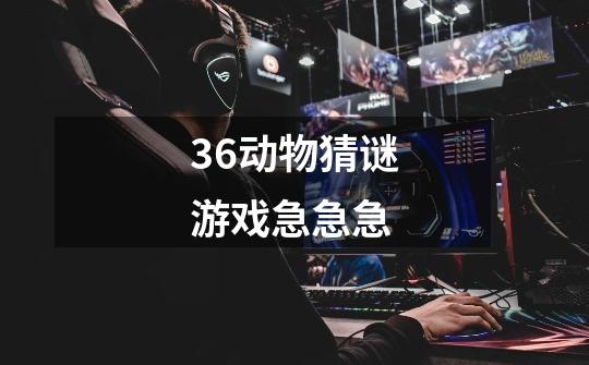 36动物猜谜游戏急急急-第1张-游戏信息-龙启网