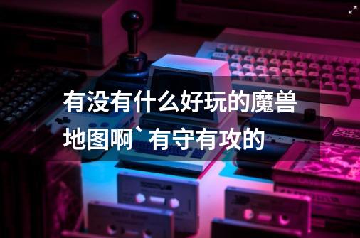 有没有什么好玩的魔兽地图啊`有守有攻的-第1张-游戏信息-龙启网
