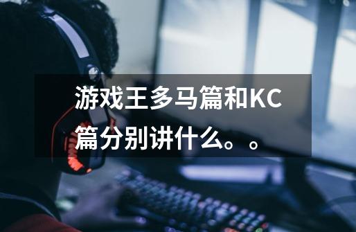 游戏王多马篇和KC篇分别讲什么。。-第1张-游戏信息-龙启网